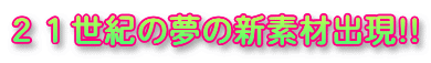 21世紀の夢の新素材出現!!